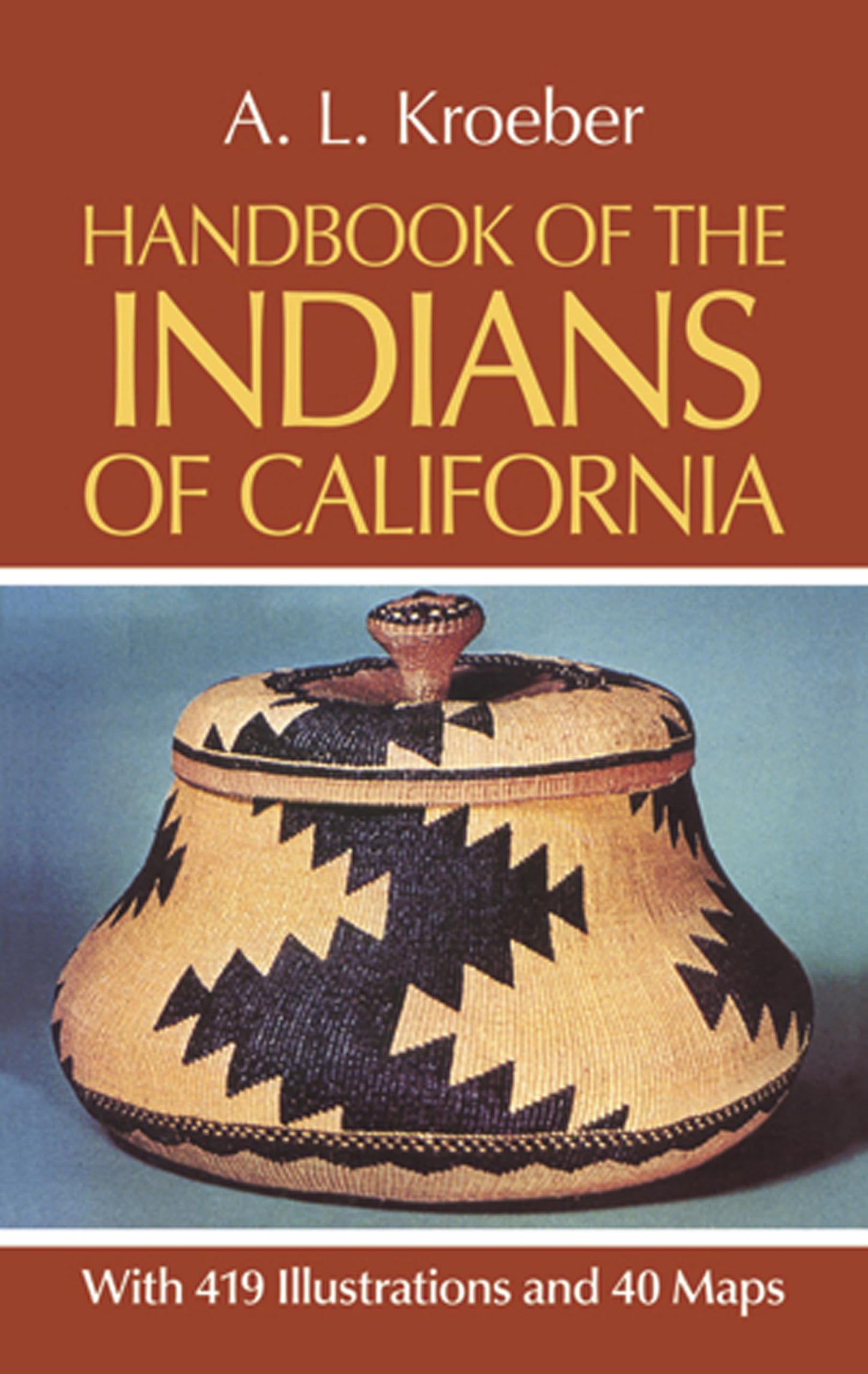 Handbook of the Indians of California, with 419 Illustrations and 40 Maps (Smithsonian Institution, Bureau of American Ethnology, Bulletin No. 78) [Paperback] Kroeber, A. L.