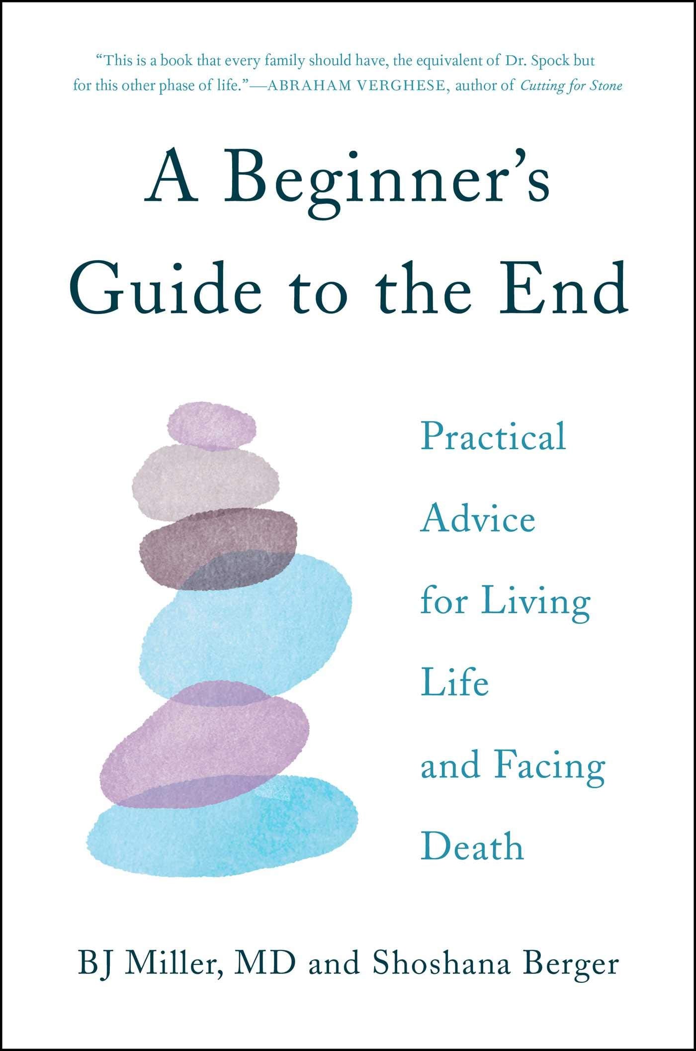 A Beginner's Guide to the End: Practical Advice for Living Life and Facing Death