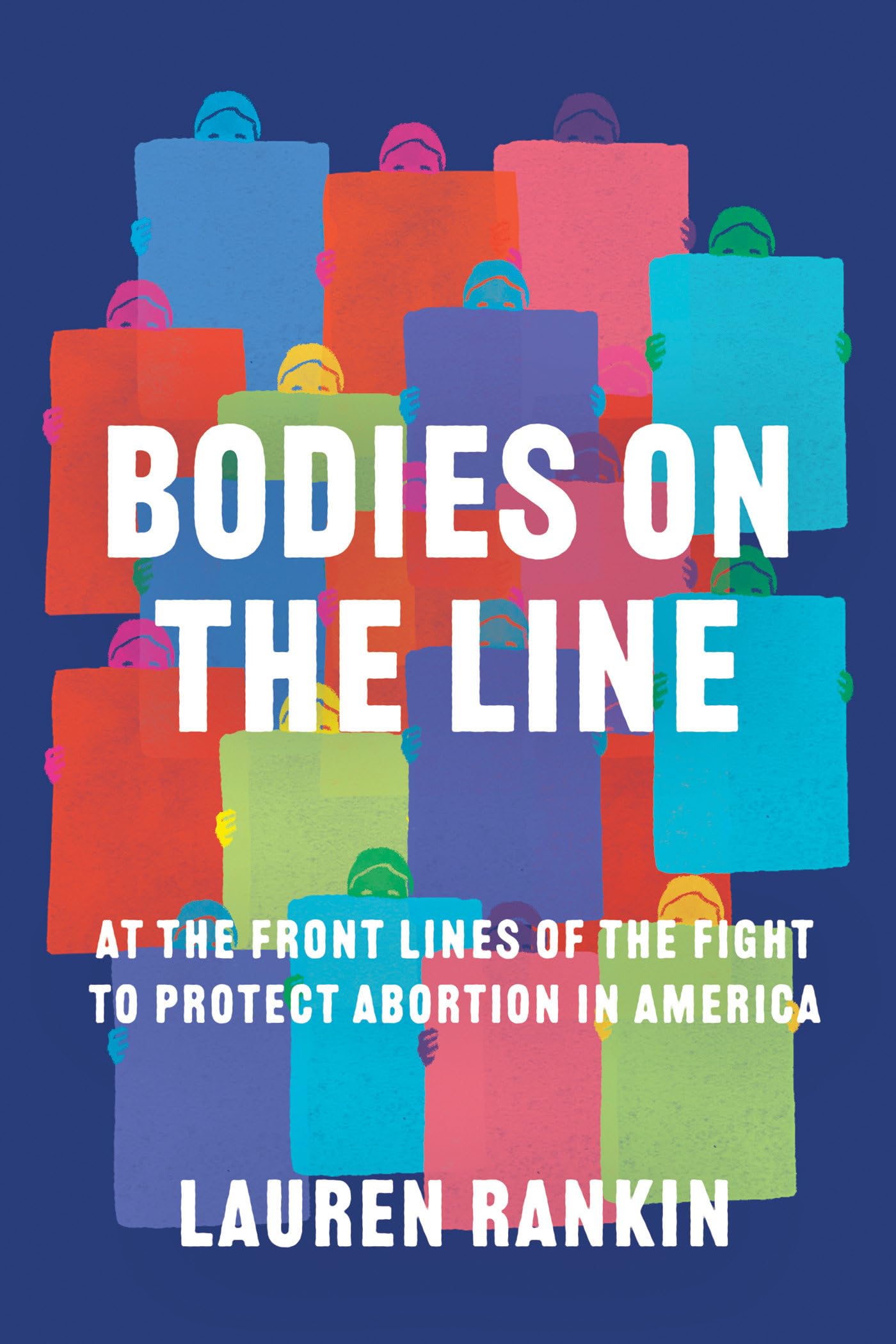 Bodies on the Line: At the Front Lines of the Fight to Protect Abortion in America [Hardcover] Rankin, Lauren
