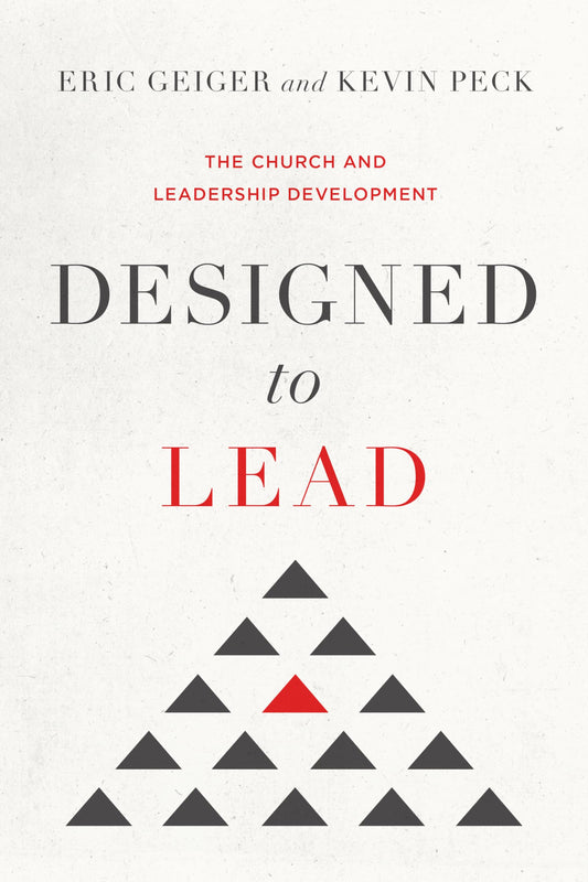 Designed to Lead: The Church and Leadership Development Geiger, Eric and Peck, Kevin