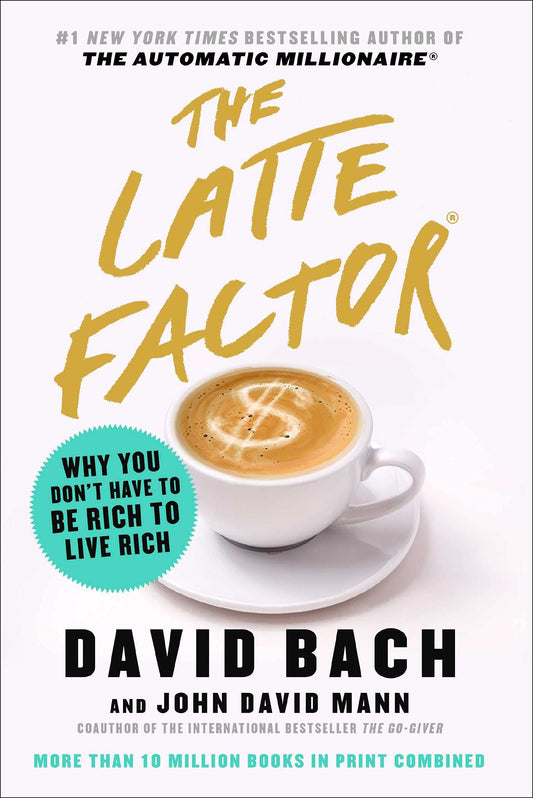 The Latte Factor: Why You Don't Have to Be Rich to Live Rich [Hardcover] Bach, David and Mann, John David