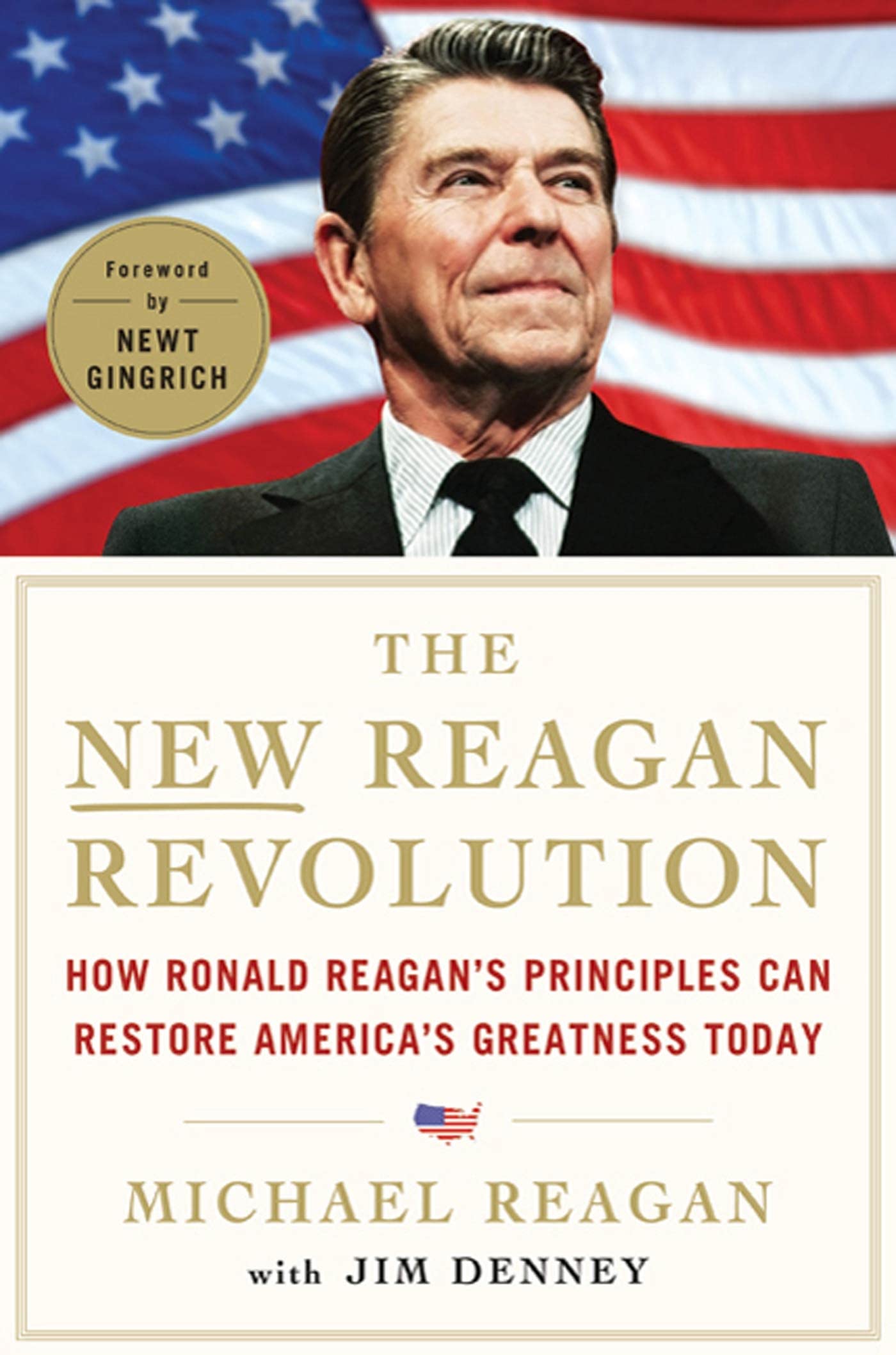 The New Reagan Revolution: How Ronald Reagan's Principles Can Restore America's Greatness [Hardcover] Reagan, Michael; Denney, Jim and Gingrich, Newt