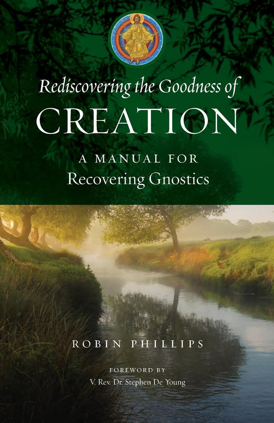 Rediscovering the Goodness of Creation: A Manual for Recovering Gnostics