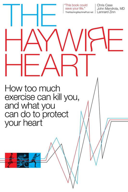 The Haywire Heart: How too much exercise can kill you, and what you can do to protect your heart [Paperback] Case, Christopher J.; Mandrola, Dr. John and Zinn, Lennar