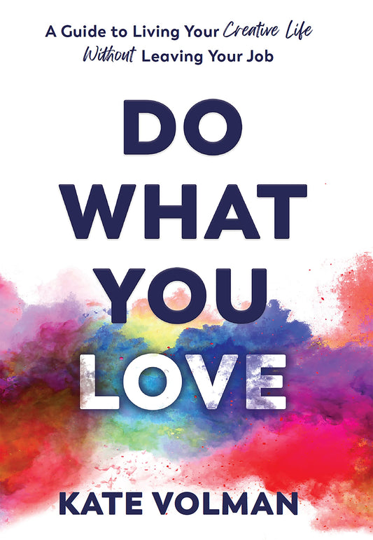 Do What You Love: A Guide to Living Your Creative Life Without Leaving Your Job [Hardcover] Kate Volman