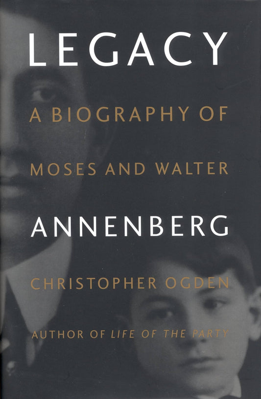 Legacy: A Biography of Moses and Walter Annenberg [Hardcover] Christopher Ogden