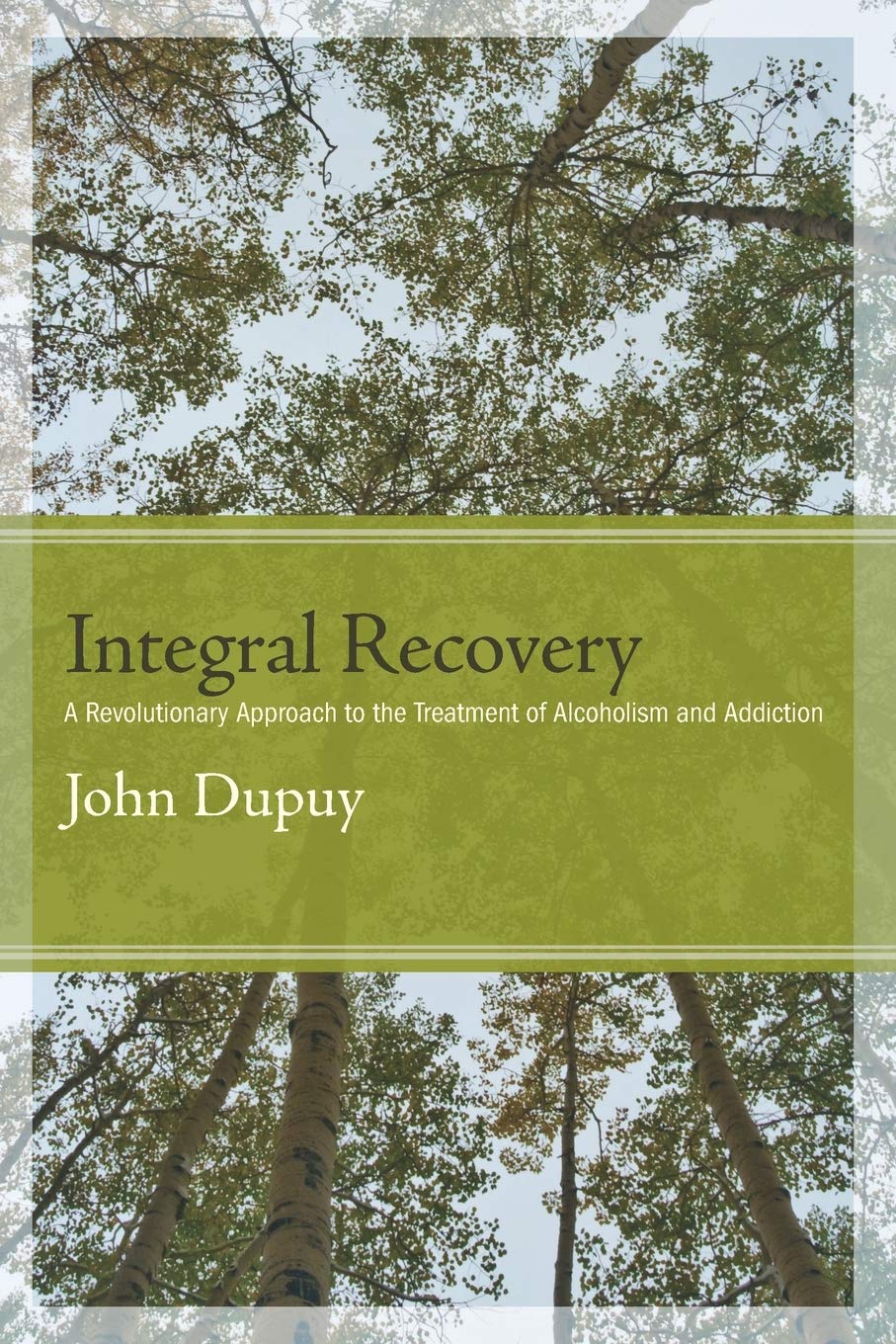 Integral Recovery: A Revolutionary Approach to the Treatment of Alcoholism and Addiction (SUNY series in Integral Theory) [Paperback] Dupuy, John