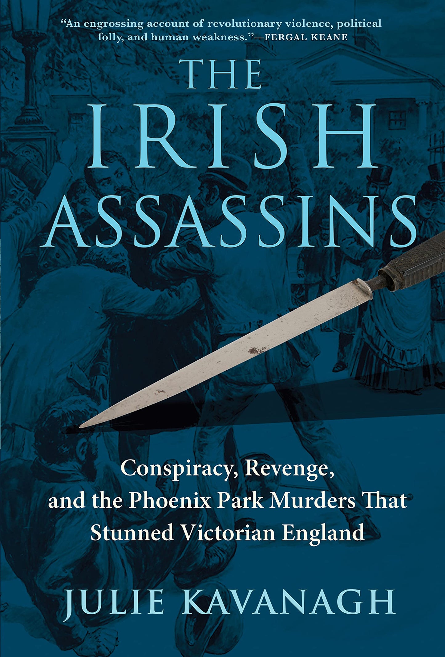 The Irish Assassins: Conspiracy, Revenge and the Phoenix Park Murders that Stunned Victorian England [Hardcover] Kavanagh, Julie