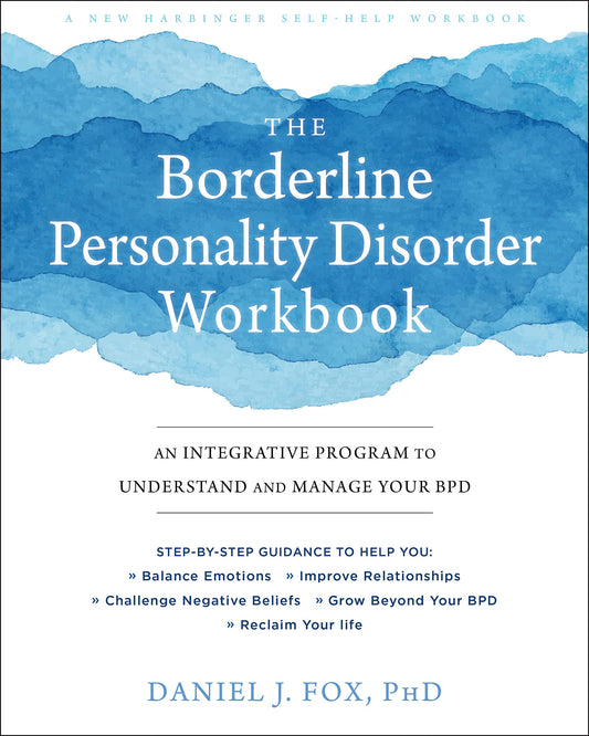 The Borderline Personality Disorder Workbook: An Integrative Program to Understand and Manage Your BPD (A New Harbinger Self-Help Workbook)