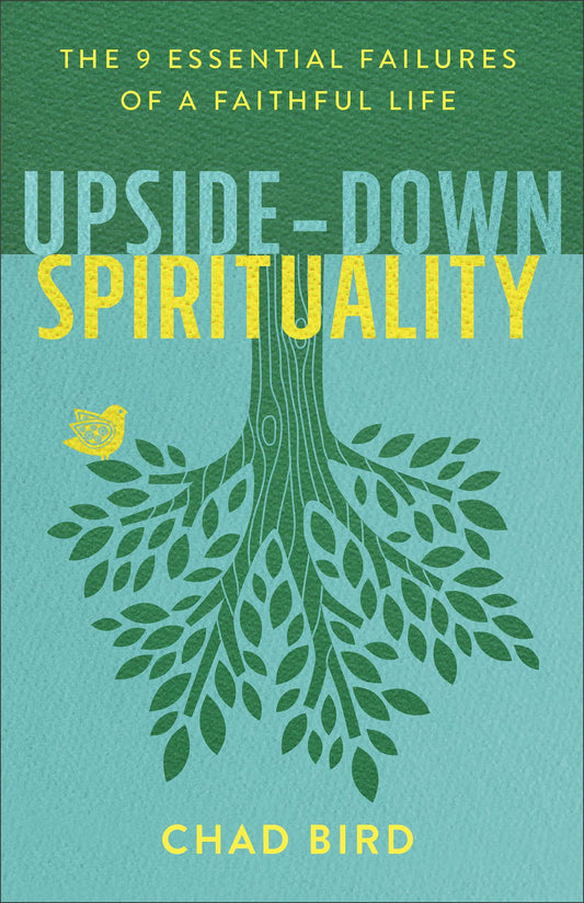 Upside-Down Spirituality: The 9 Essential Failures of a Faithful Life [Paperback] Chad Bird