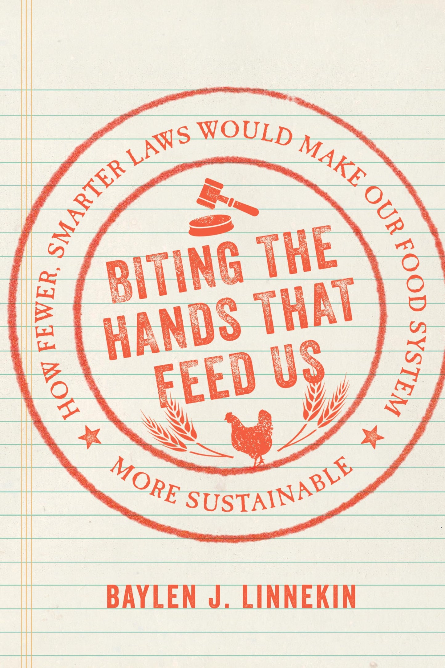 Biting the Hands that Feed Us: How Fewer, Smarter Laws Would Make Our Food System More Sustainable [Hardcover] Linnekin, Baylen J. and Broad Leib, Emily