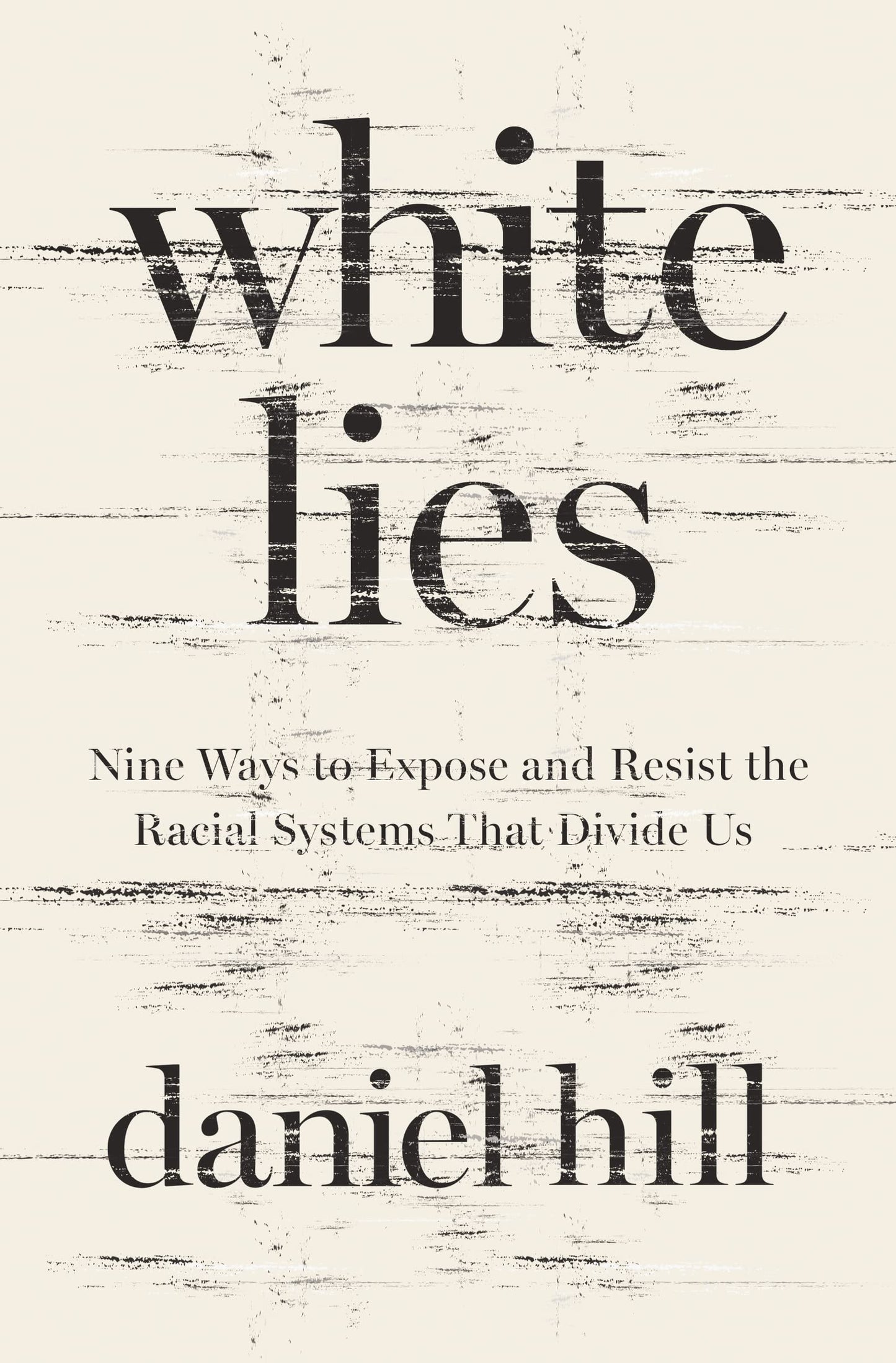 White Lies: Nine Ways to Expose and Resist the Racial Systems That Divide Us [Hardcover] Hill, Daniel