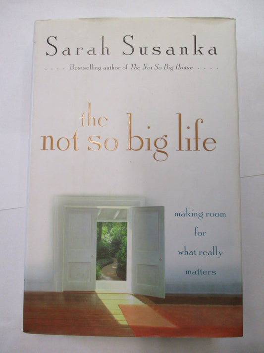 The Not So Big Life: Making Room for What Really Matters Susanka, Sarah