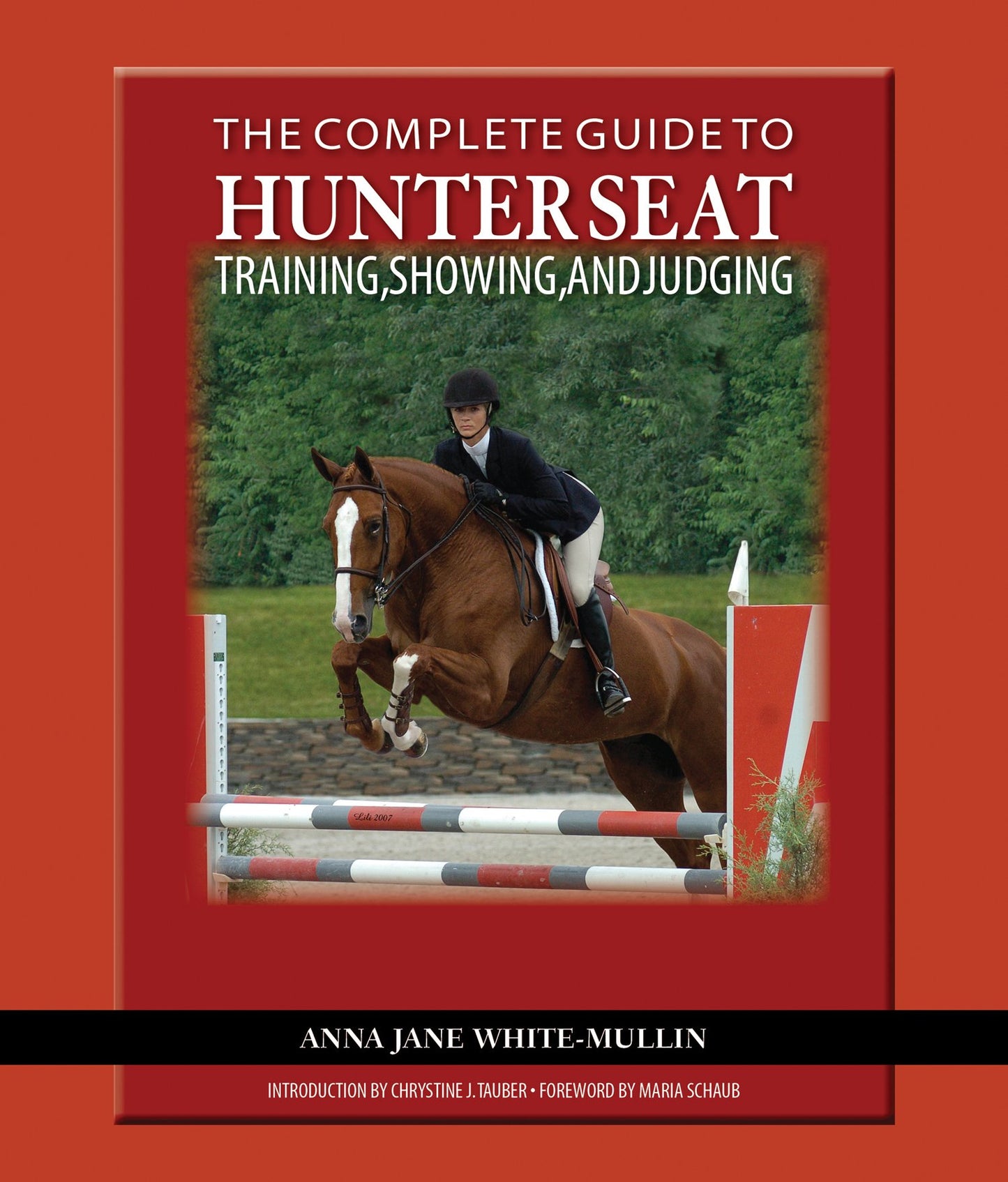 The Complete Guide to Hunter Seat Training, Showing, and Judging: On the Flat and Over Fences Anna Jane White-Mullin; Chrystine Tauber and Maria Schaub