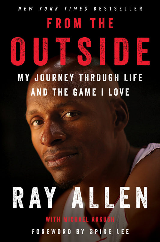 From the Outside: My Journey Through Life and the Game I Love [Hardcover] Allen, Ray; Arkush, Michael and Lee, Spike