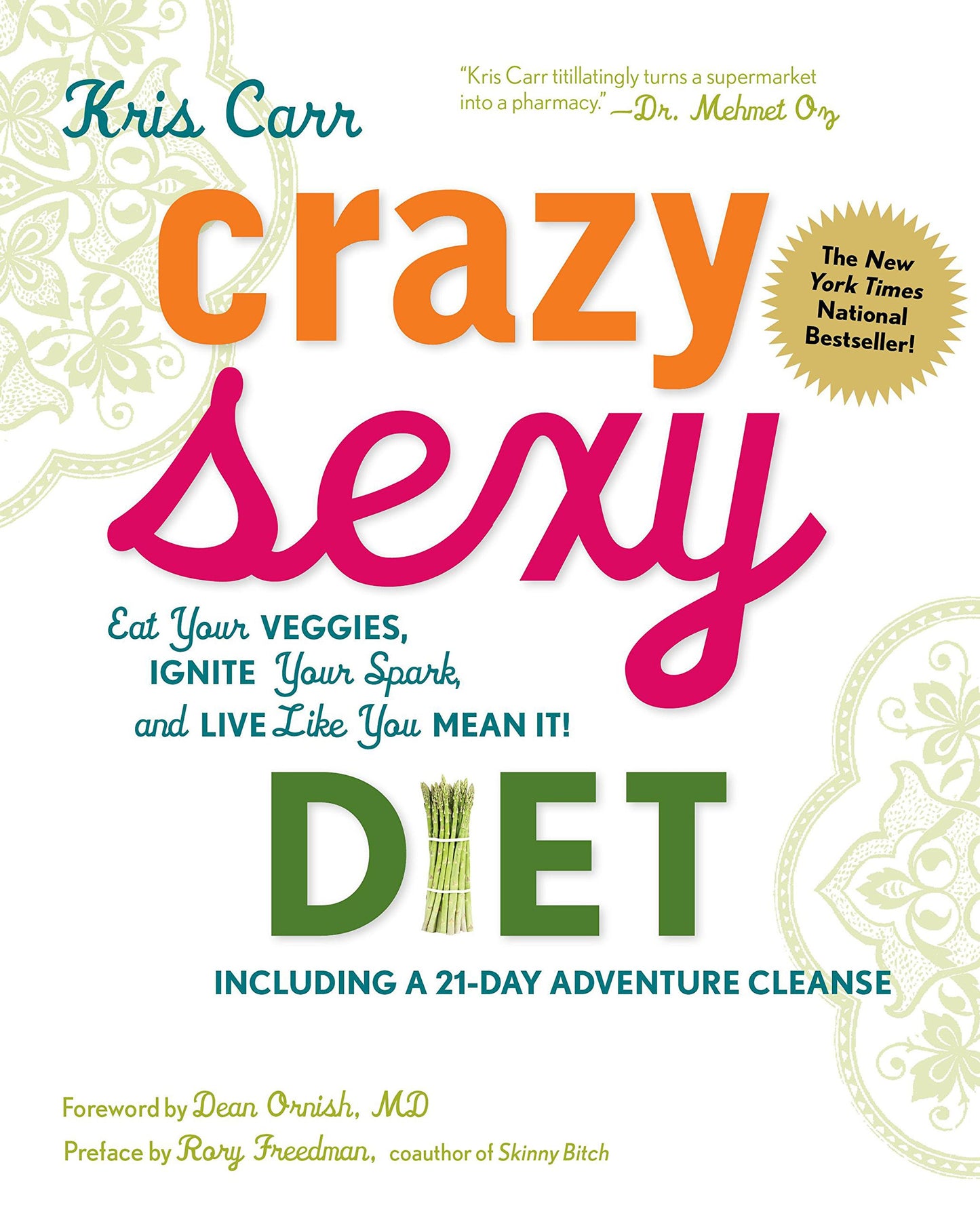 Crazy Sexy Diet: Eat Your Veggies, Ignite Your Spark, and Live Like You Mean It! [Hardcover] Carr, Kris; Freedman, Rory and Ornish M.D., Dean