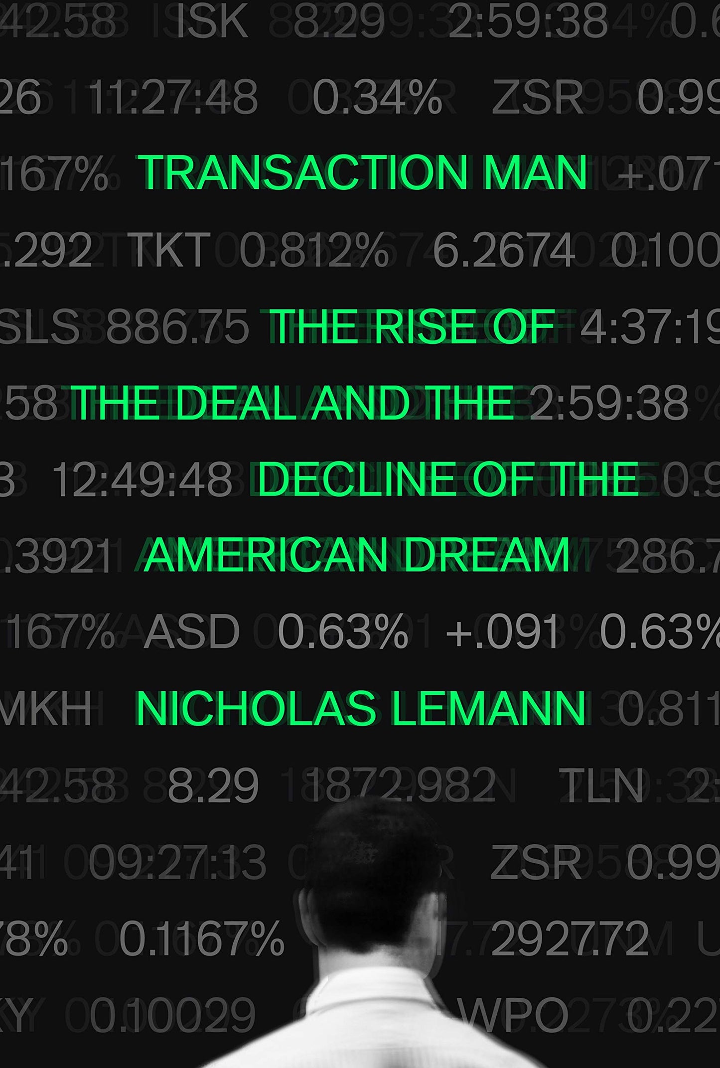 Transaction Man: The Rise of the Deal and the Decline of the American Dream Lemann, Nicholas