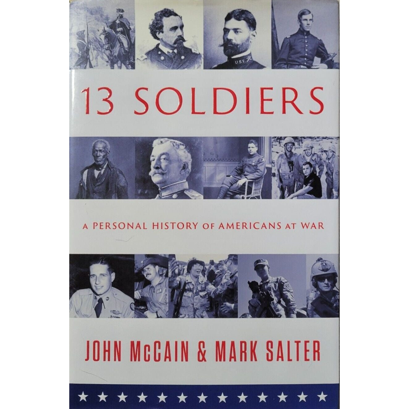 13 Soldiers : A Personal History of Americans at War by Mark Salter John McCain