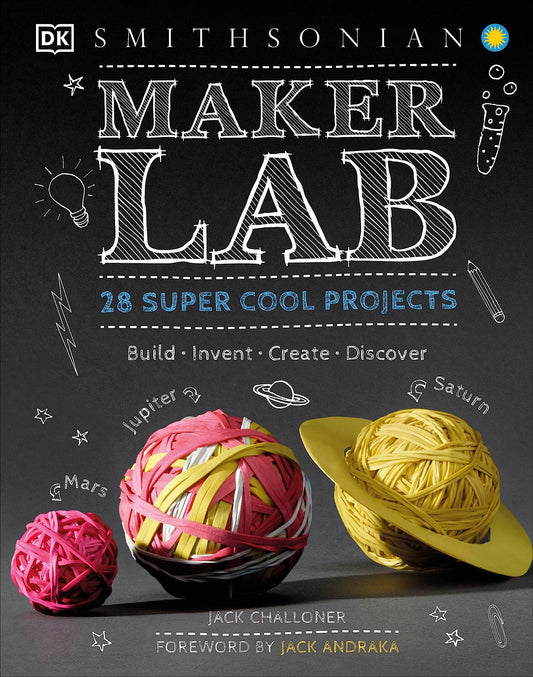 Maker Lab: 28 Super Cool Projects (DK Activity Lab) [Hardcover] Challoner, Jack; Andraka, Jack and Smithsonian Institution