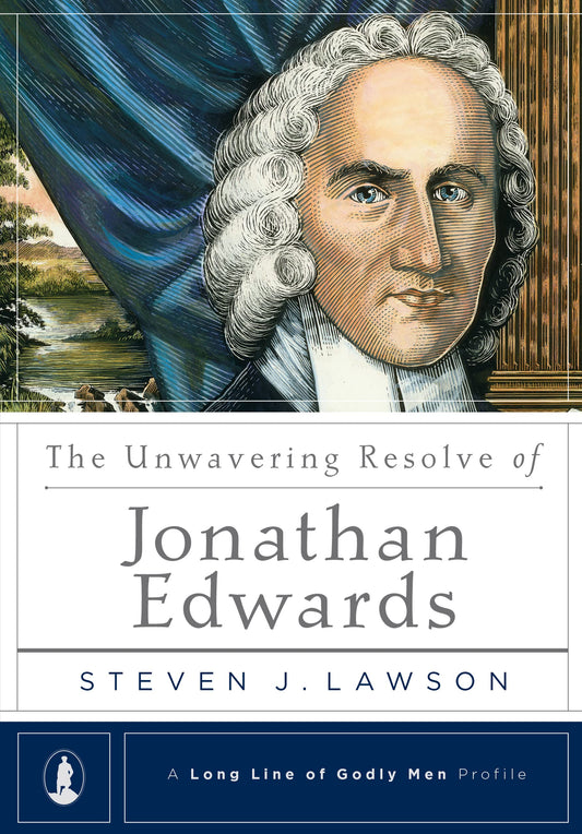 The Unwavering Resolve of Jonathan Edwards (A Long Line of Godly Men Profile)
