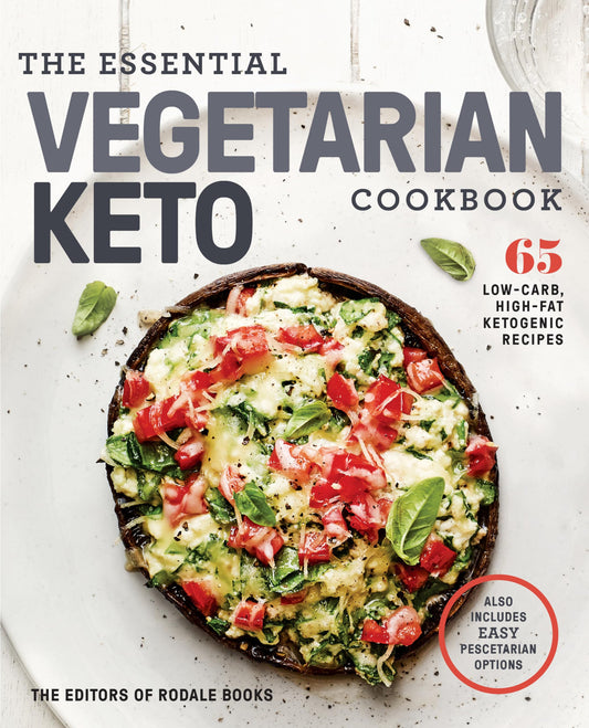 The Essential Vegetarian Keto Cookbook: 65 Low-Carb, High-Fat Ketogenic Recipes: A Keto Diet Cookbook [Paperback] Editors of Rodale Books