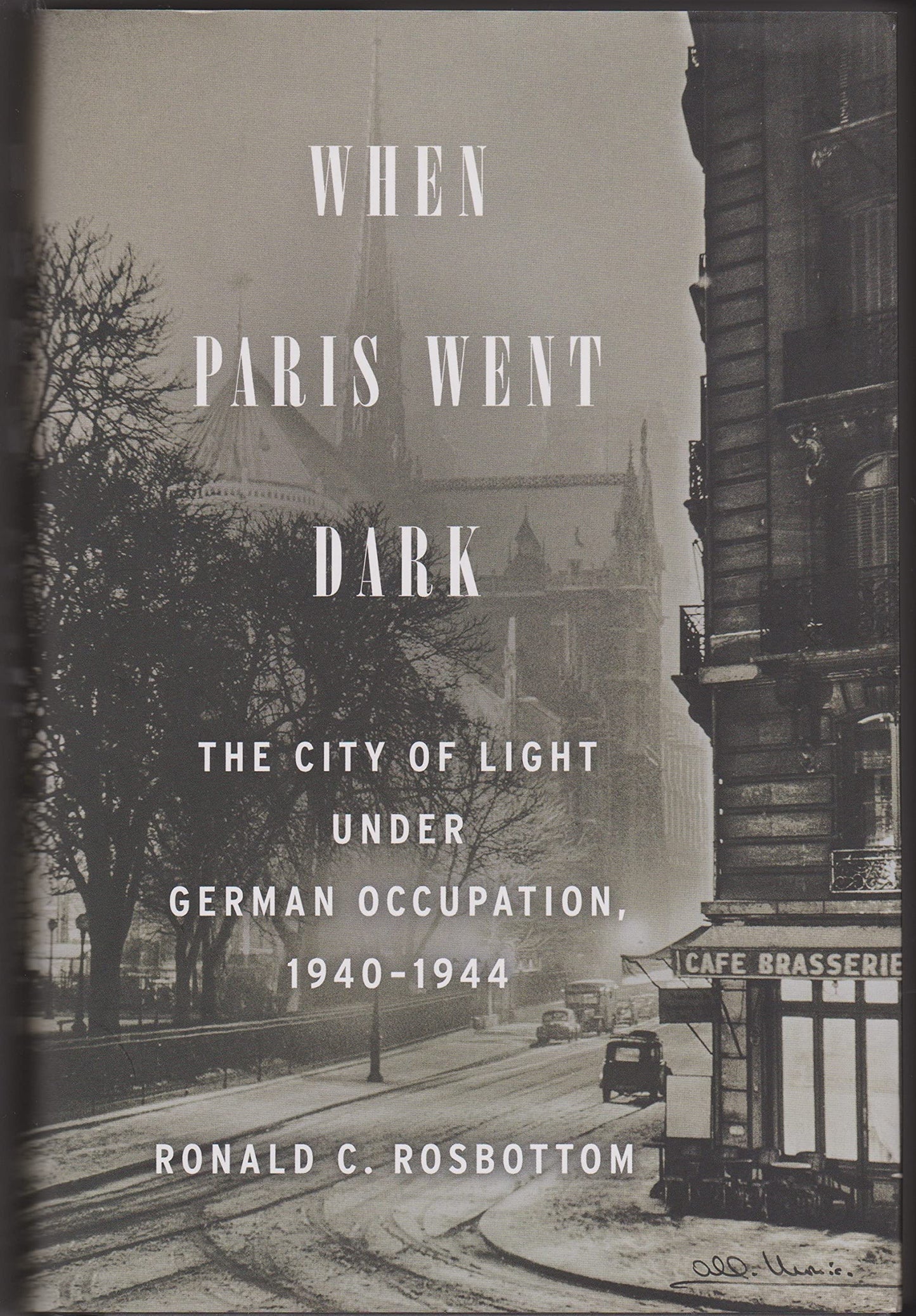 When Paris Went Dark: The City of Light Under German Occupation, 1940-1944 Rosbottom, Ronald C.