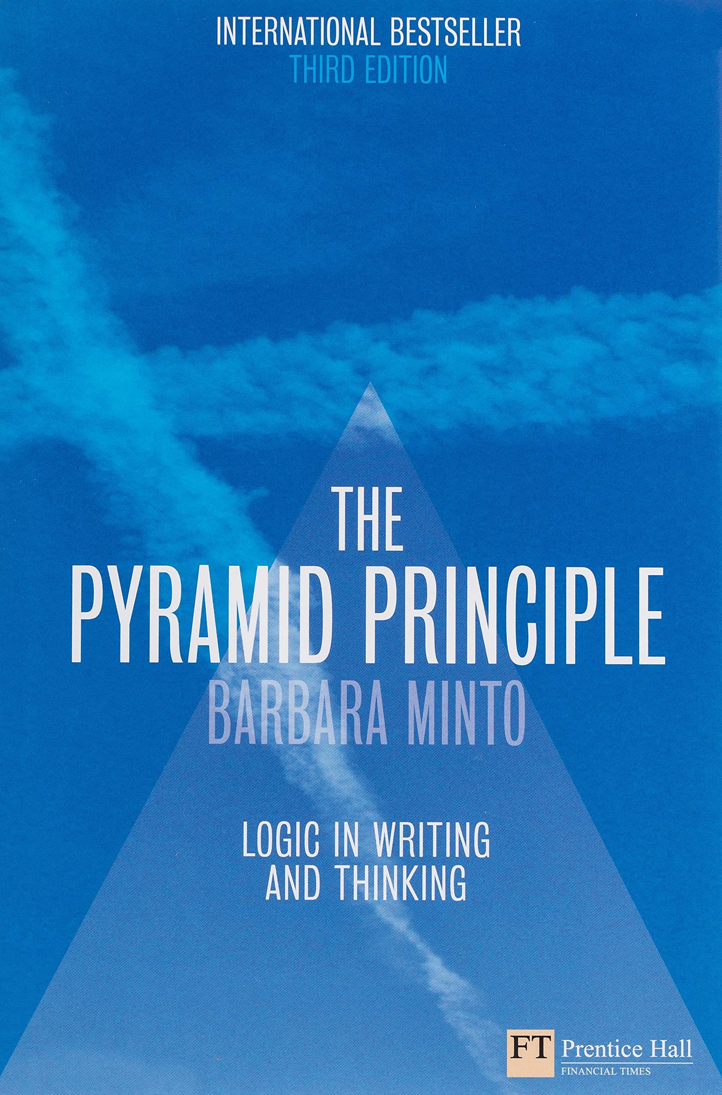 The Pyramid Principle: Logic in Writing and Thinking ; 3rd Edition ; Minto