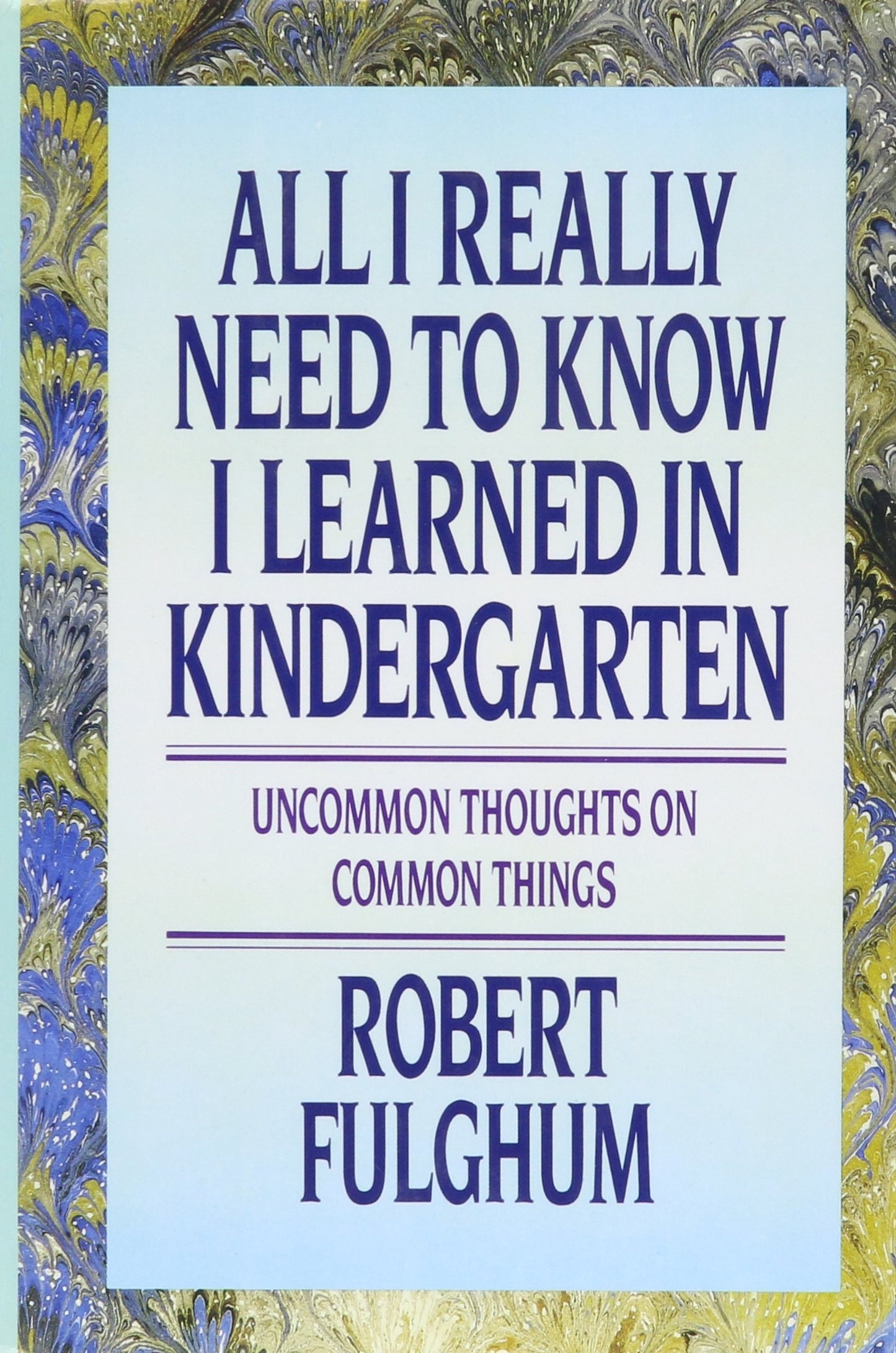 All I Really Need to Know I Learned in Kindergarten: Uncommon Thoughts On Common Things Fulghum, Robert