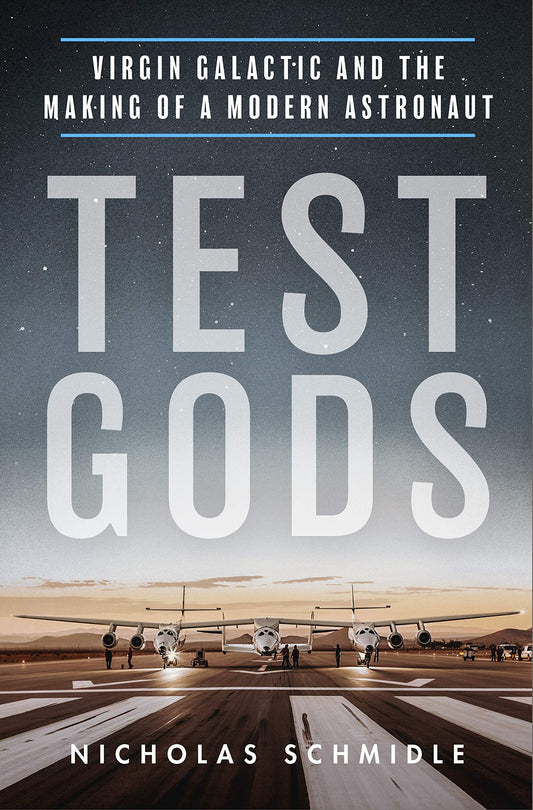 Test Gods: Virgin Galactic and the Making of a Modern Astronaut Schmidle, Nicholas