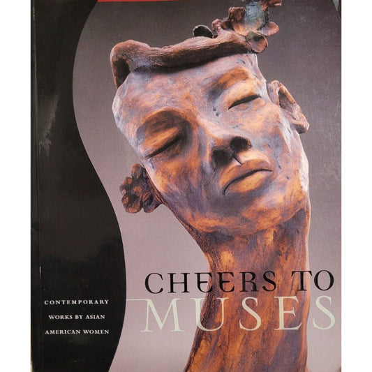 Cheers to Muses : Contemporary Works by Asian American Women