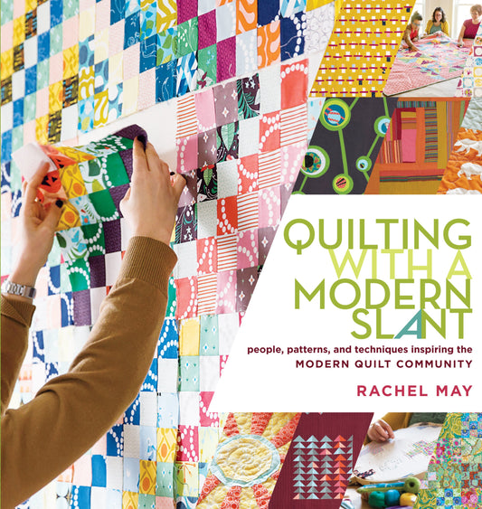 Quilting with a Modern Slant: People, Patterns, and Techniques Inspiring the Modern Quilt Community [Paperback] May, Rachel