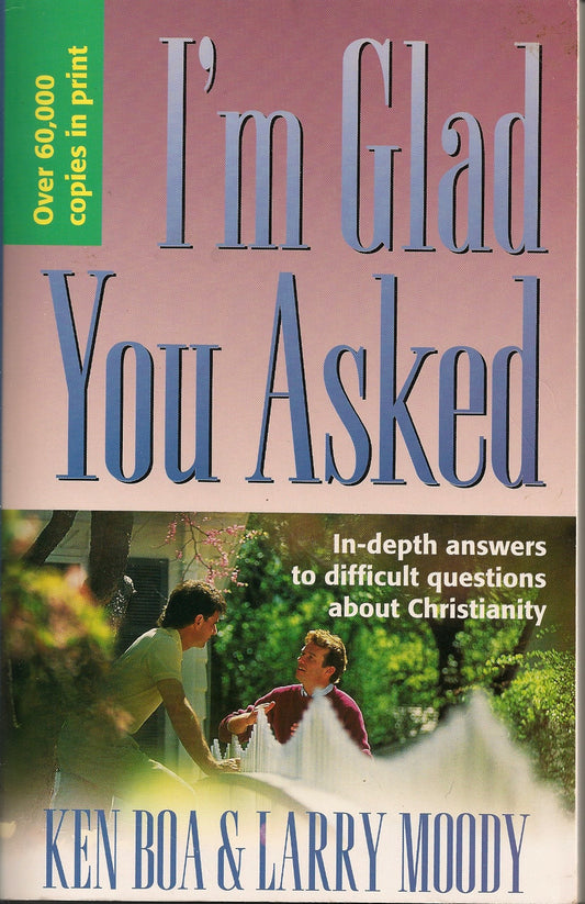 I'm Glad You Asked: In-Depth Answers to Difficult Questions about Christianity Boa, Ken and Moody, Larry