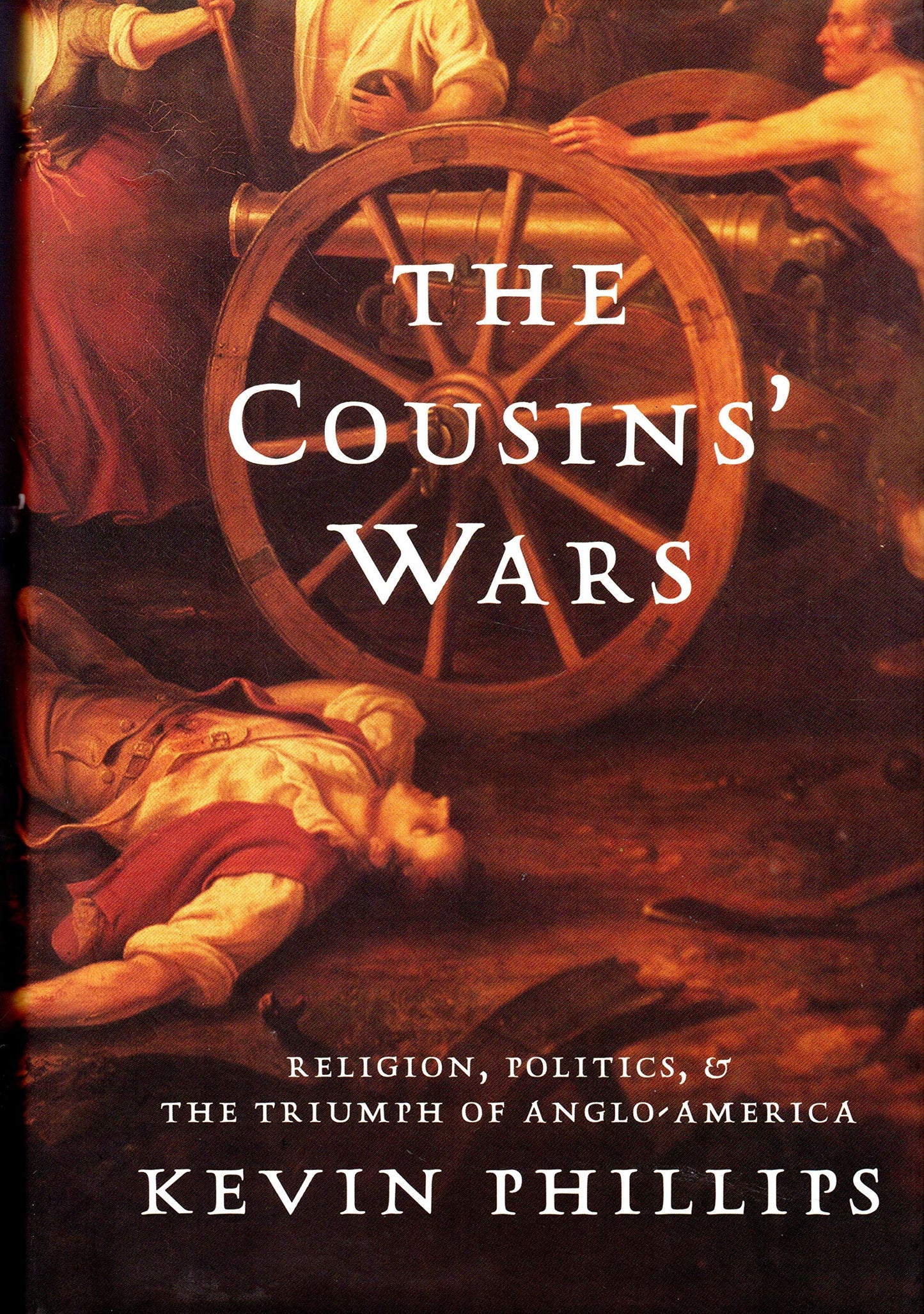 The Cousins' Wars: Religion, Politics, Civil Warfare, And The Triumph Of Anglo-america Phillips, Kevin P.