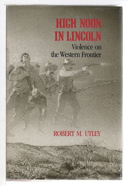 HIGH NOON In LINCOLN. Violence on the Western Frontier. [Hardcover] Utley, Robert M.