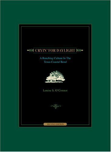 Cryin' for Daylight: A Ranching Culture in the Texas Coastal Bend by Louise S. O'Connor