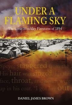 Under a Flaming Sky: The Great Hinckley Firestorm Of 1894