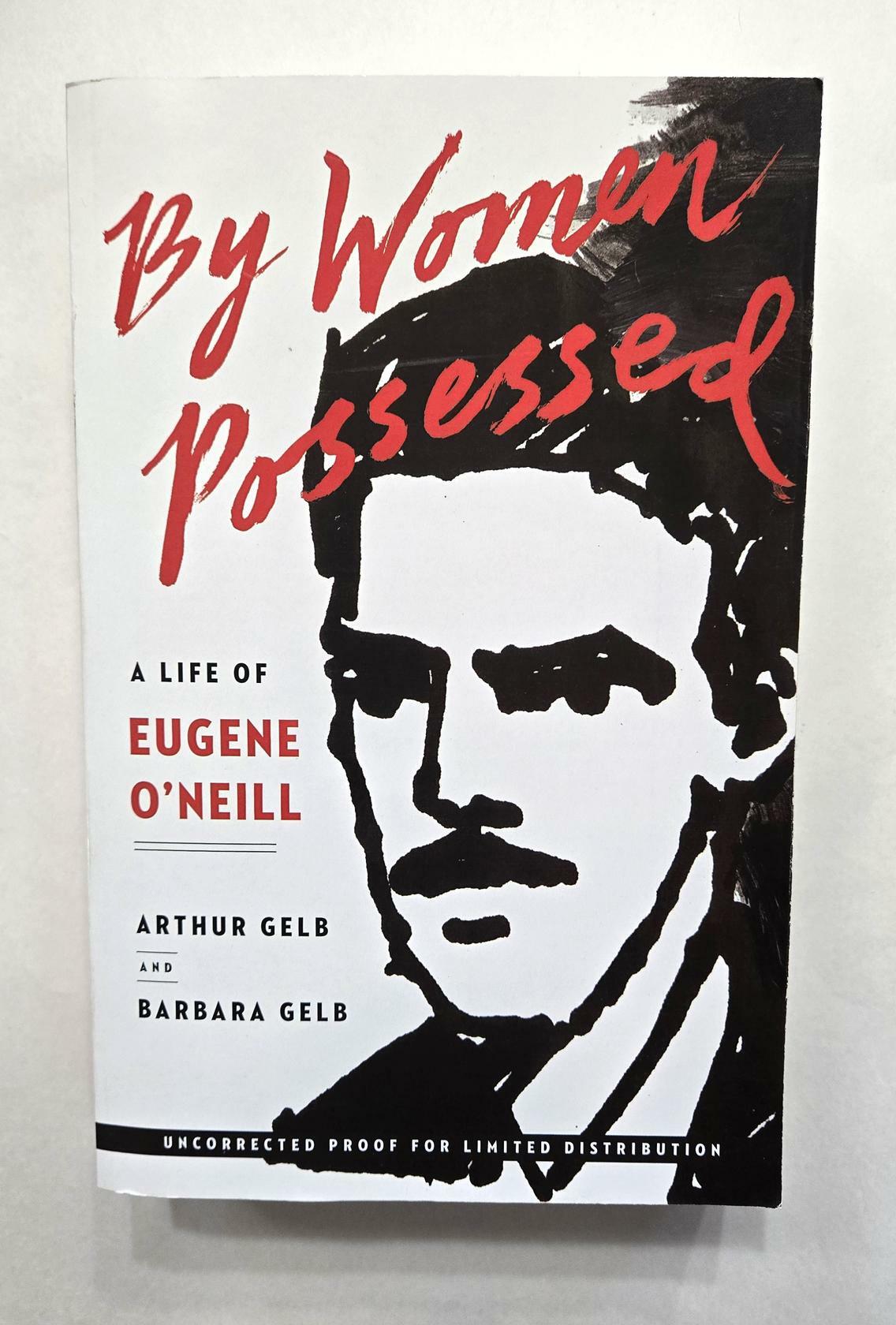 By Women Possessed: A Life of Eugene O'Neill (Uncorrected Proof)