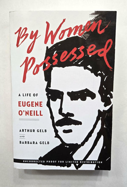 By Women Possessed: A Life of Eugene O'Neill (Uncorrected Proof)