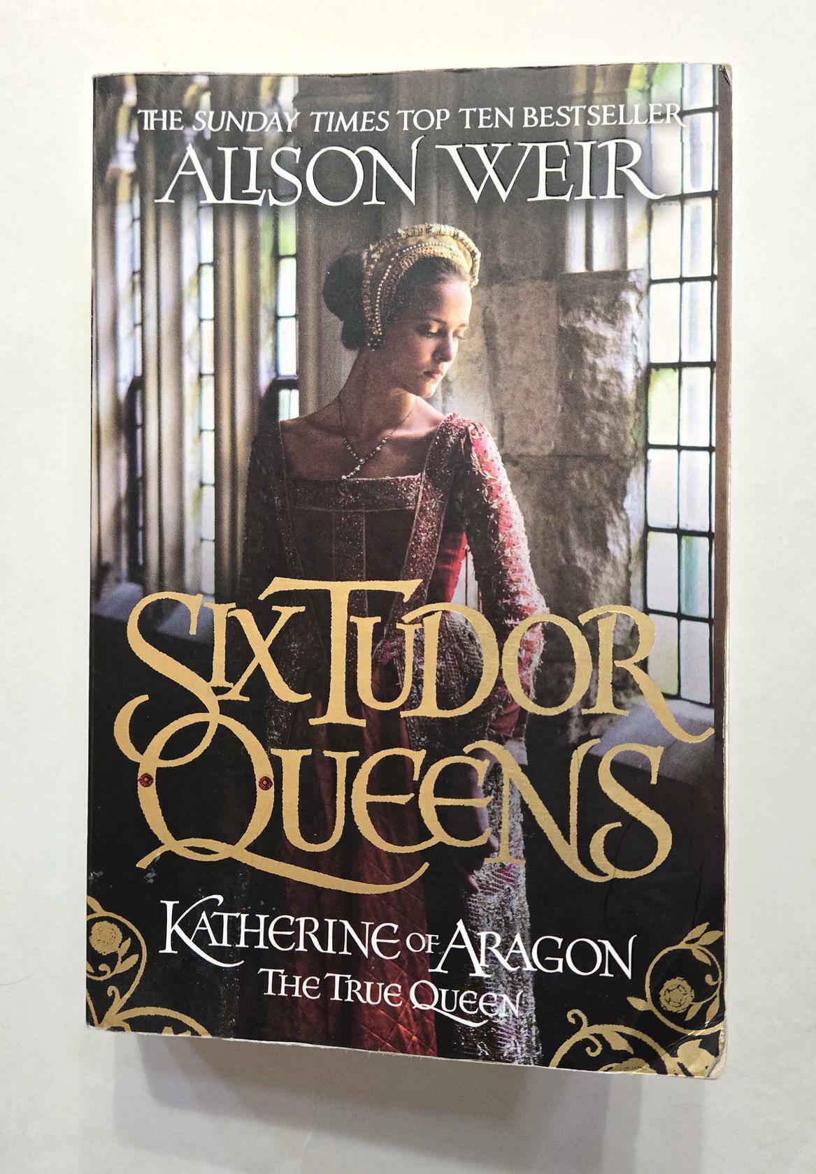 Six Tudor Queens Katherine Of Aragon ; Alison Weir