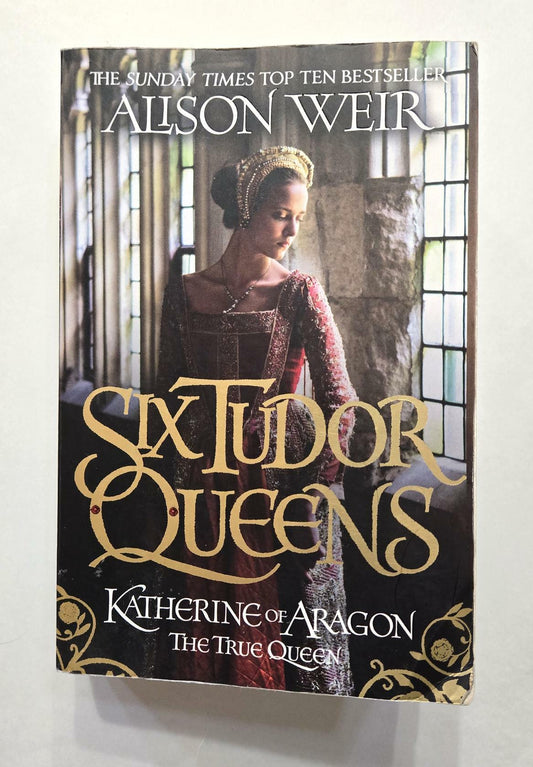 Six Tudor Queens Katherine Of Aragon ; Alison Weir