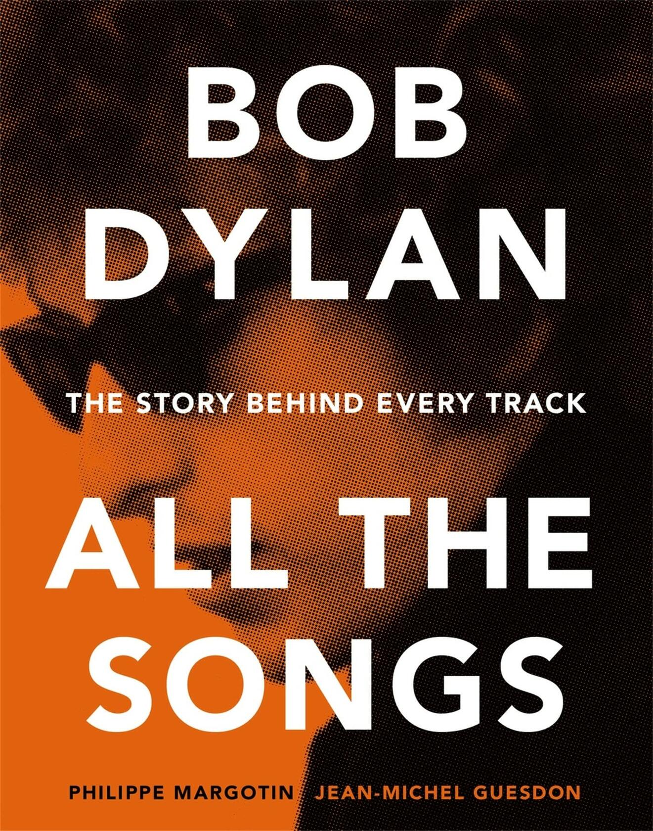 Bob Dylan: All the Songs - the Story Behind Every Track