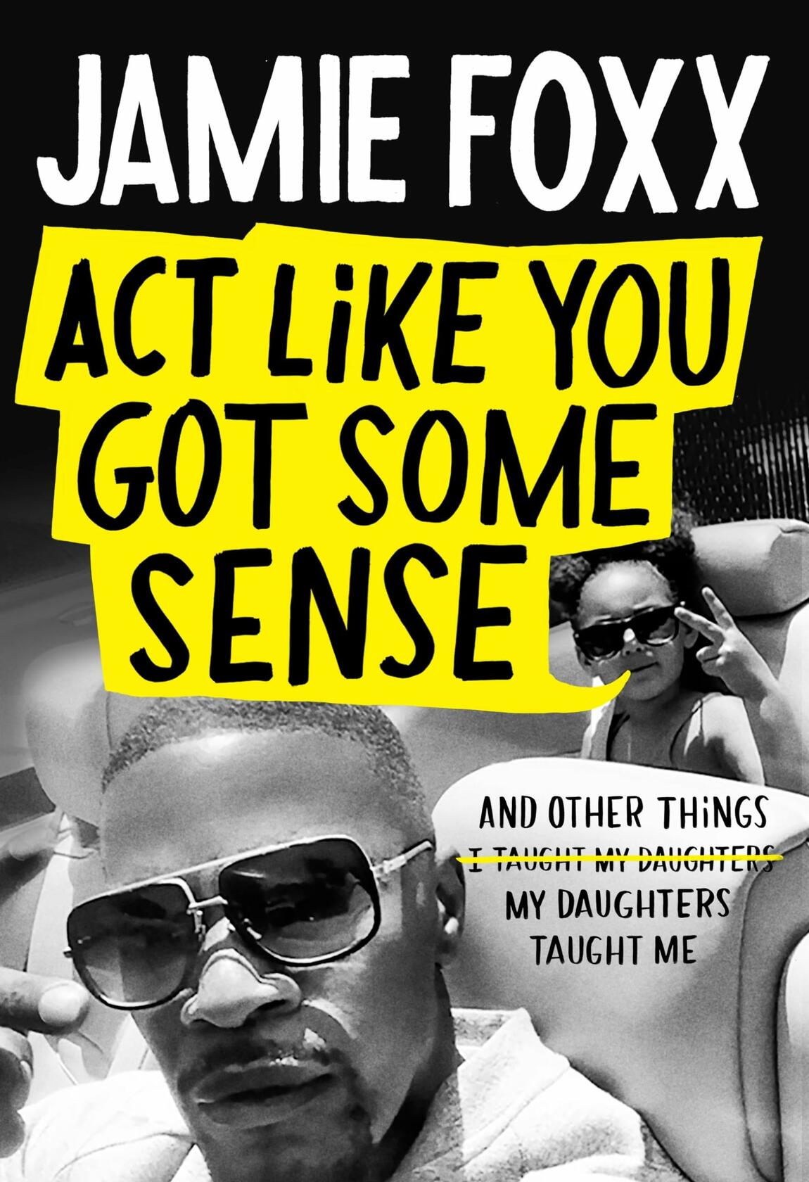 Act Like You Got Some Sense: And Other Things My Daughters Taught Me ; Jamie Foxx Jamie