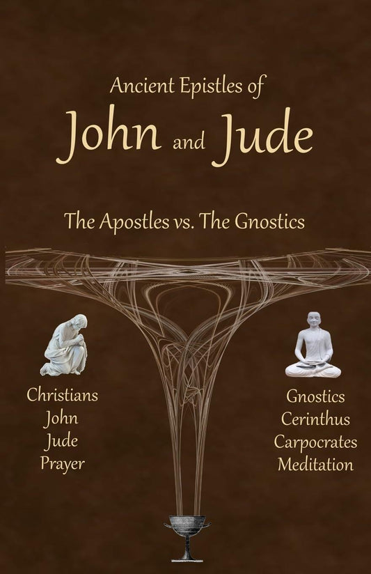 Ancient Epistles of John and Jude: The Apostles vs The Gnostics