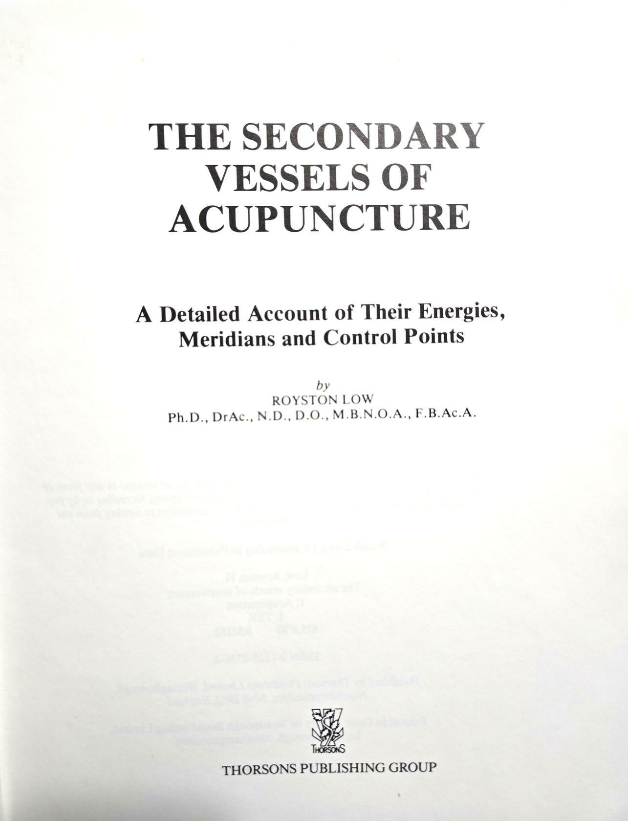 The Secondary Vessels of Acupuncture: A Detailed Account of Their Energies, Meridians, and Control Points Low, Royston H.