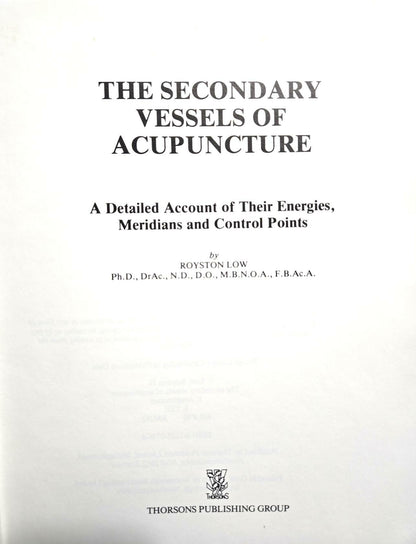 The Secondary Vessels of Acupuncture: A Detailed Account of Their Energies, Meridians, and Control Points Low, Royston H.