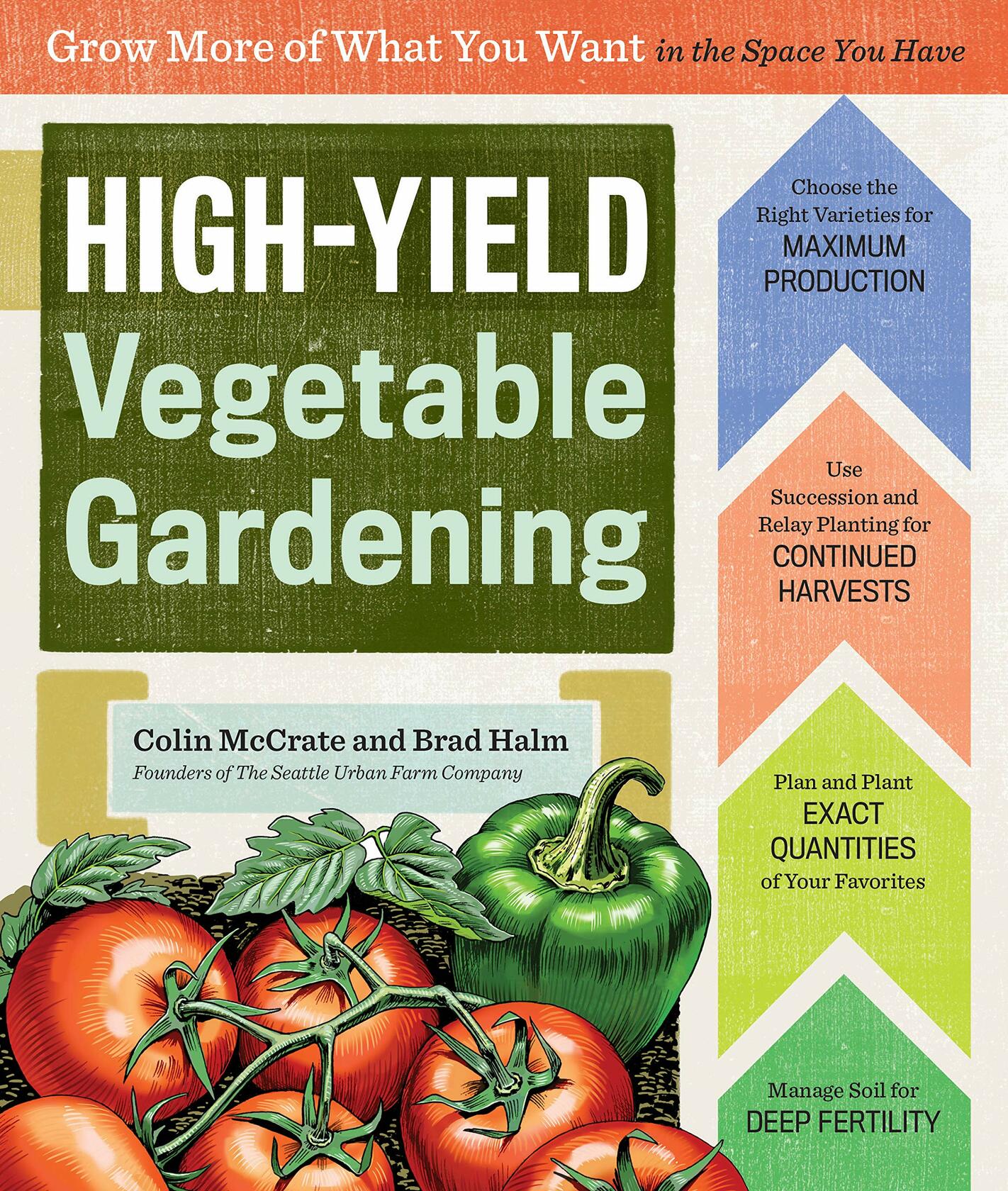 High-Yield Vegetable Gardening: Grow More of What You Want in the Space You Have