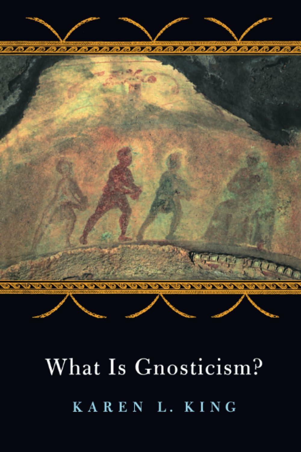 What Is Gnosticism? ; Karen L. King
