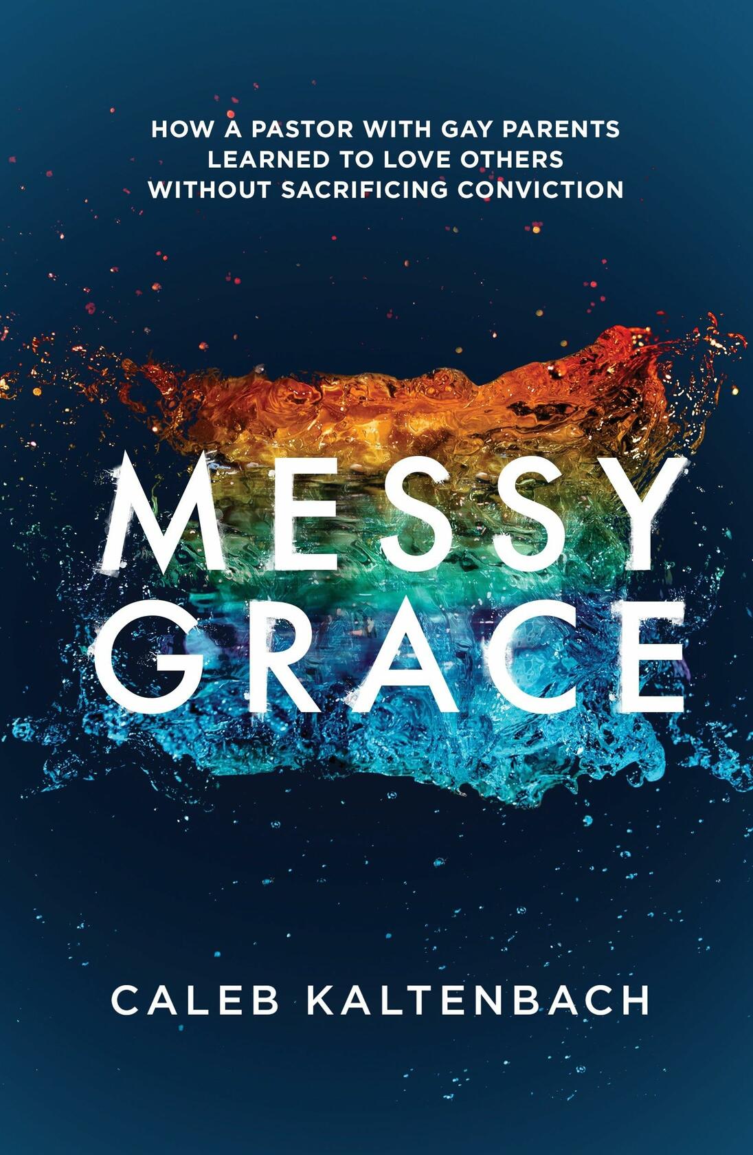 Messy Grace: How a Pastor with Gay Parents Learned to Love Others Without Sacrificing Conviction [Paperback] Kaltenbach, Caleb