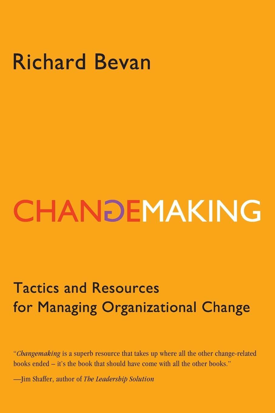 Changemaking: Tactics and resources for managing organizational change Bevan, Richard