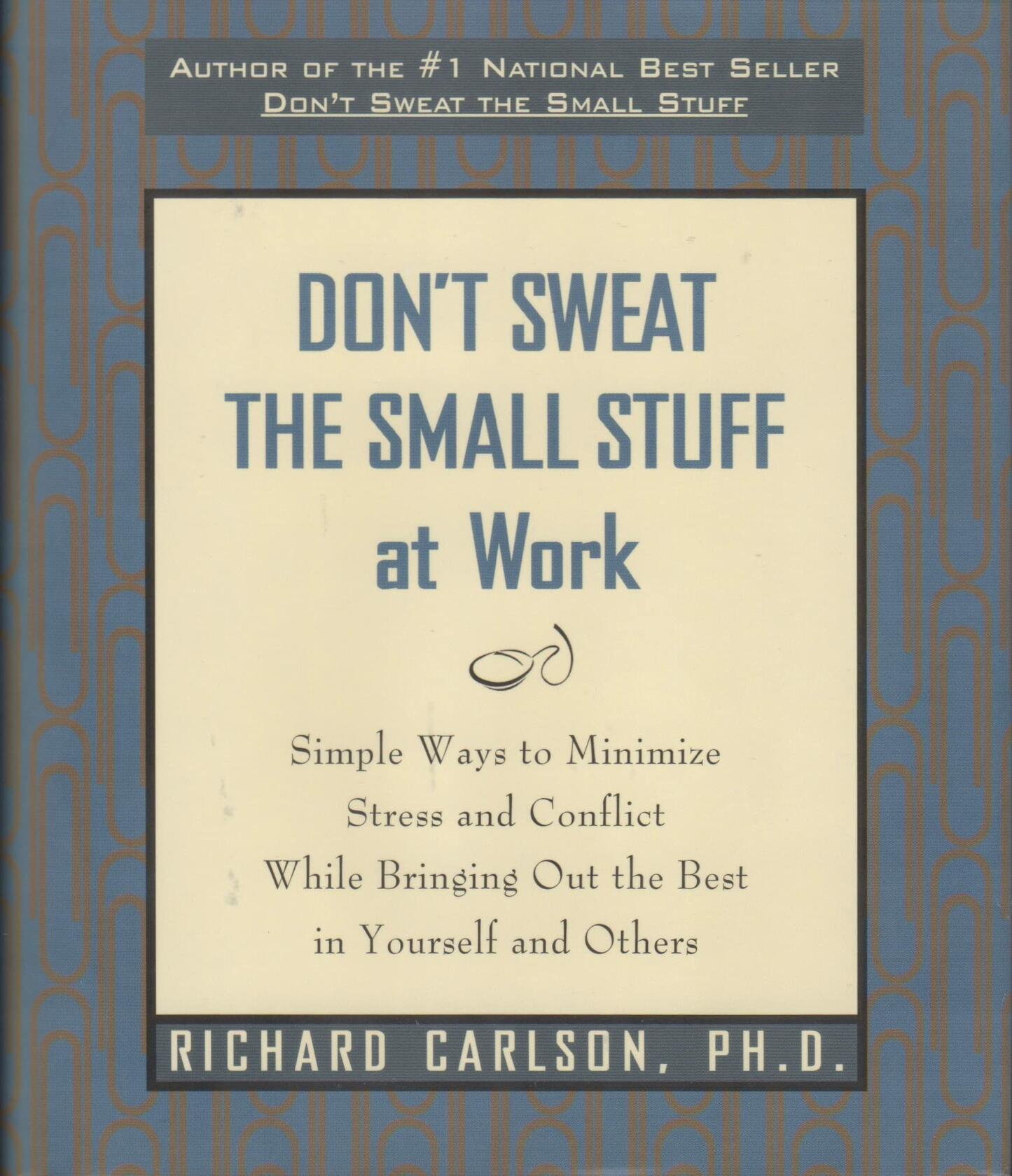 Don't Sweat the Small Stuff at Work: Simple Ways to Minimize Stress and Conflict